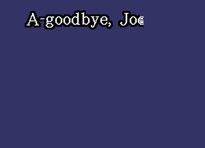 A-goodbye, J 06?