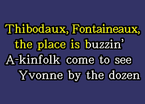 Thibodaux, Fontaineaux,
the place is buzzin
A-kinfolk come to see

Yvonne by the dozen