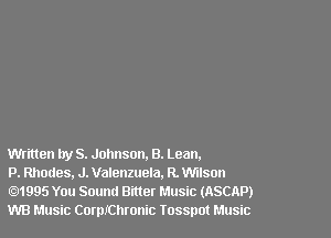 Written try S. Johnson. 8. Lean.

P. Rhodes, J. Valenzuela. R. W150
1995 You Sound Bitter Music (ASCAP)
WB Music Cormthronic Iossnot Music