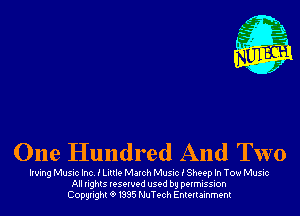 One Hundred And Two

Irving Music Inc. i Little March Music i Sheep In Tow Music
All rights reserved used by permission
Copyrightt91995 NuTech Entertainment