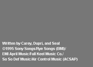 Written try Carey. Dunri. and Seal
.1995 Sony Songsmye Songs (BMI)!
EMI April MusiCJFull Keel Music Car

So So Def MusicMir Control Music (ACSAP)