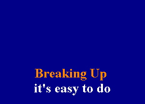 Breaking Up
it's easy to do