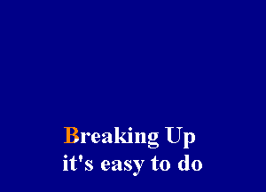 Breaking Up
it's easy to do