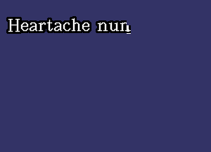 Heartache nun