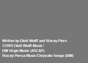 Written try Eliot! W0!!! and Stacey Piers
01995 Eliott Wolf! Music!

EMI Virgin Music (ASCAP)
Stacey Piersa Musicfcmysalis Songs (BMI)