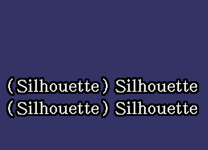 (Silhouette) Silhouette
(Silhouette) Silhouette