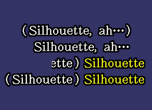 (Silhouette, ahm)
Silhouette, ahm

ette) Silhouette
(Silhouette) Silhouette
