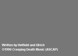 Written try Hetfneld and Ulrich
01996 Creeping Death Music (ASCAP)