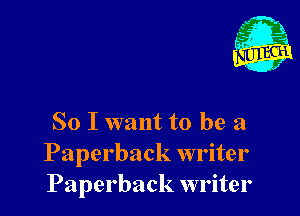 So I want to be 3
Paperback writer
Paperback writer