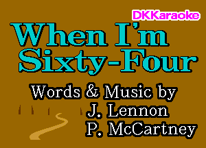 DKKaraoke

When I'm
Sixty-Four

Words 8L Music by
J. Lennon
2 P. McCartney