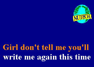 1'

Girl don't tell me you'll
write me again this time