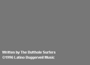 Written try me Butthole Surfers
01996 Latino Buggenleil Music