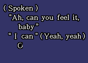 ( Spoken )
uAh, can you feel it,
baby

1 can7,(Yeah,yeah)
C2