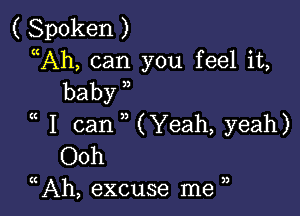 ( Spoken )
uAh, can you feel it,
baby

1 can7,(Yeah,yeah)
(30h

(UAh,excuseIne