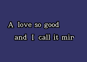 A love so good

and I call it mip