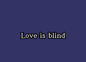 Love is blind