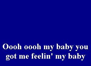 00011 00011 my baby you
got me feelin' my baby