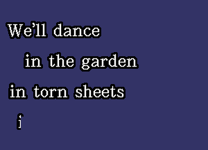 W611 dance

in the garden

in torn sheets

i