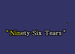 Ninety-Six Tears ))