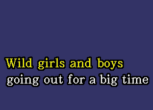 Wild girls and boys
going out for a big time