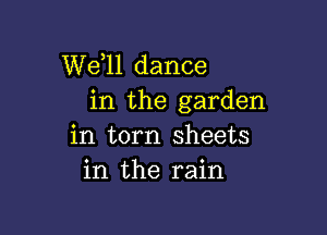 W611 dance
in the garden

in torn sheets
in the rain