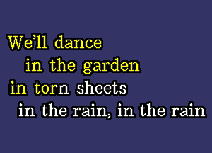 W611 dance
in the garden

in torn sheets
in the rain, in the rain