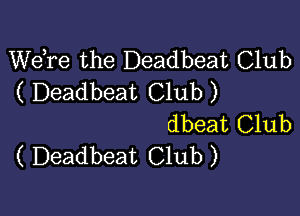 Wdre the Deadbeat Club
( Deadbeat Club)

dbeat Club
( Deadbeat Club)