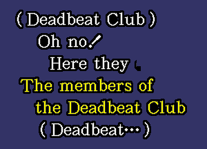 ( Deadbeat Club )
Oh nof
Here they

The members of
the Deadbeat Club
( Deadbeat. )
