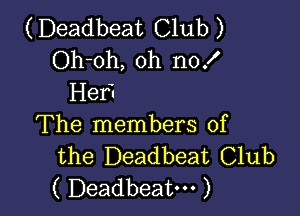 (Deadbeat Club )
Oh-oh, oh no!
Her?

The members of
the Deadbeat Club
( Deadbeat. )