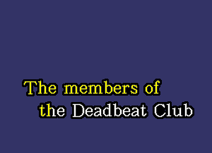 The members of
the Deadbeat Club