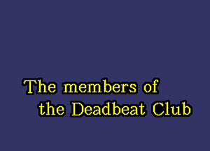 The members of
the Deadbeat Club