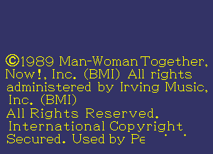 (3)1989 Man-Woman Together,
NOWI, Inc. (BMI) All rights
administered by Irving Music,
Inc. (BMI)

All Rights Reserved

International Copyright
Secured Used by P6 .