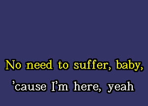 No need to suffer, baby,

hause Fm here, yeah