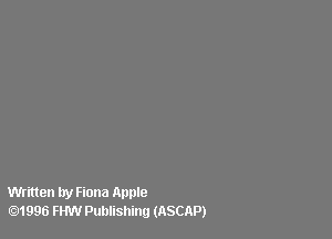 Written try Fiona Apple
.1996 FHW Publishing (ASCAP)