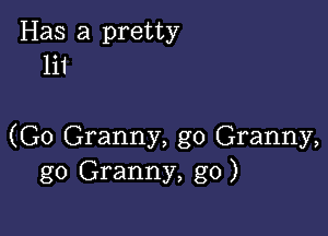 Has a pretty
111

(G0 Granny, g0 Granny,
g0 Granny, g0)