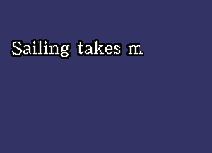 Sailing takes m