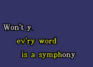 WonWL y

)
ev ry word

is a symphony