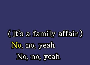 ( 153 a family affair)

No, no, yeah

No, no, yeah