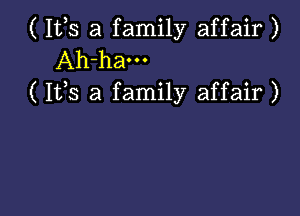 ( 112,5 a family affair )
Ah-ham
( 1135 a family affair )
