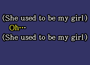 (She used to be my girl)
Ohm

(She used to be my girl)