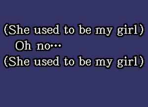 (She used to be my girl)
Oh no.

(She used to be my girl)
