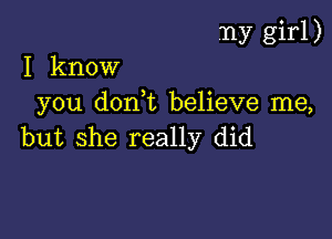 .ny girl)

I know

you don t believe me,
but she really did