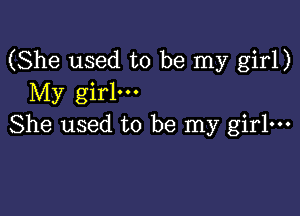 (She used to be my girl)
My girl.

She used to be my girl-