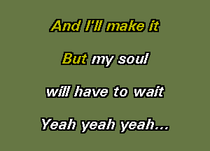 And 17! make it
But my soul

will have to wait

Yeah yeah yeah...