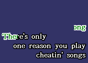 3313

?mids only
one reason you play
cheatin, songs