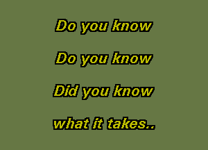 Do you know

Do you know

Did you know

what it takes.