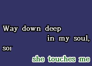 Way down deep
in my soul,
301

emu