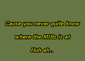 Cause you never quite know

where the M183 is at

Huh eh. .