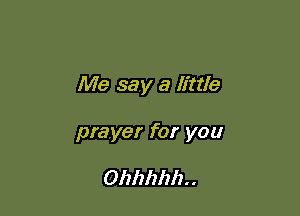 Me say a little

prayer for you

Ohhhhh. .