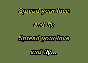 Spread your love

and 17y

Spread your love

and fiy...